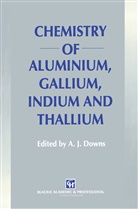 A. J. Downs, A.J. Downs, J Downs, A J Downs - Chemistry of Aluminium, Gallium, Indium and Thallium