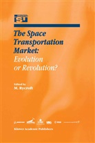 Michae J Rycroft, Michael J Rycroft, Michael J Rycroft - The Space Transportation Market: Evolution or Revolution?