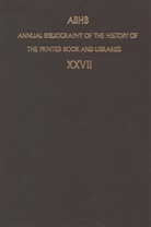 Dept. of Special Collections of the Koninklijke Bibliotheek, Dept. of Special Collections of the Koninklijke Bibliotheek, Dep of Special Collections of the K, Dept of Special Collections of the K, H. Vervliet - Annual Bibliography of the History of the Printed Book and Libraries (ABHB) - 27: ABHB Annual Bibliography of the History of the Printed Book and Libraries. Vol.27