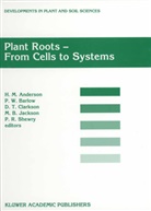 H. M. Anderson, H.M. Anderson, Peter W. Barlow, D. T. Clarkson, D.T. Clarkson, M. B. Jackson... - Plant Roots - From Cells to Systems