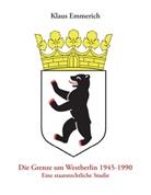 Dr Klaus Emmerich, Dr. Klaus Emmerich, Klaus Emmerich - Die Grenze um Westberlin 1945-1990