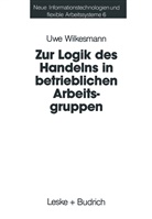 Uwe Wilkesmann - Zur Logik des Handelns in betrieblichen Arbeitsgruppen