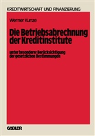 Werner Kunze - Die Betriebsabrechnung der Kreditinstitute unter besonderer Berücksichtigung der gesetzlichen Bestimmungen