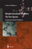 Hara, F Hara, F. Hara, Fumio Hara, Pfeifer, Pfeifer... - Morpho-functional Machines: The New Species