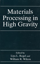 Liy L Regel, Liya L Regel, Liya L. Regel, R Wilcox, R Wilcox, Liya Regel... - Materials Processing in High Gravity