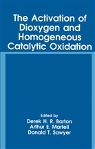 D. H. R. Barton, D.H.R. Barton, Arthu E Martell, Arthur E Martell, Arthur E. Martell, Donald T. Sawyer... - The Activation of Dioxygen and Homogeneous Catalytic Oxidation