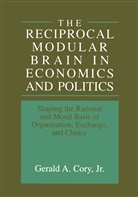 Geral A Cory Jr, Gerald A Cory Jr, Gerald A. Cory Jr, Gerald A. Cory, Gerald A. Cory Jr, Gerald A. Cory Jr. - The Reciprocal Modular Brain in Economics and Politics