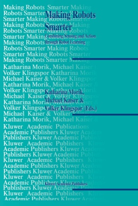 Michae Kaiser, Michael Kaiser, Volker Klingspor, Katharina Morik - Making Robots Smarter Combining Sensing and Action Through Robot Learning