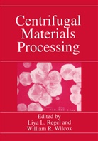 Liy L Regel, Liya L Regel, Liya L. Regel, R Wilcox, R Wilcox, Liya Regel... - Centrifugal Materials Processing