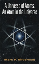 Mark P Silverman, Mark P. Silverman - A Universe of Atoms, An Atom in the Universe