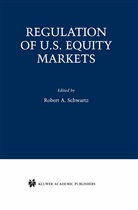 Rober A Schwartz, Robert A Schwartz, Robert A. Schwartz, Robert A. Schwartz - Regulation of U.S. Equity Markets