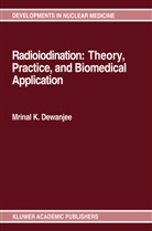 Mrinal K Dewanjee, Mrinal K. Dewanjee, Mrinal K. Dewanjee - Radioiodination: Theory, Practice, and Biomedical Applications