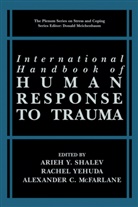 Alexander C McFarlane, Alexander McFarlane, Alexander C. McFarlane, Arieh Y. Shalev, Rache Yehuda, Rachel Yehuda - International Handbook of Human Response to Trauma