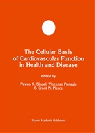 Grant N Pierce, Vincenz Panagia, Vincenzo Panagia, Grant Pierce, Grant N. Pierce, Pawan K. Singal - The Cellular Basis of Cardiovascular Function in Health and Disease