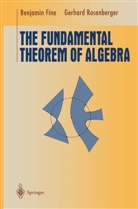 Benjami Fine, Benjamin Fine, Gerhard Rosenberger - The Fundamental Theorem of Algebra