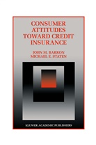 John Barron, John M Barron, John M. Barron, John M. Barron, Michael E Staten, Michael E. Staten - Consumer Attitudes Toward Credit Insurance