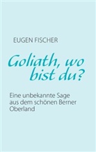 Eugen Fischer - Goliath, wo bist du?