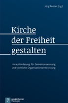 Jörg Herausgegeben von Rauber, Jör Rauber, Jörg Rauber - Kirche der Freiheit gestalten