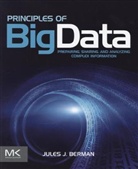 Jules Berman, Jules J Berman, Jules J (Freelance Author With Expertise i Berman, Jules J (Freelance author with expertise in informatics Berman, Jules J. Berman, Jules J. (Freelance Author With Expertise Berman... - Principles of Big Data
