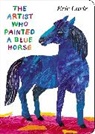 Eric Carle, Eric/ Carle Carle, Eric Carle - The Artist Who Painted a Blue Horse