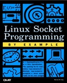 Warren Gay, Warren W. Gay - Linux Socket Programming by Example
