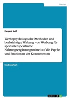 Ewgeni Neif - Werbepsychologische Methoden und beabsichtigte Wirkung von Werbung für sportartenspezifische Nahrungsergänzungsmittel auf die Psyche und Emotionen der Konsumenten