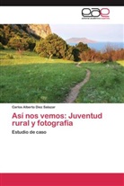 Carlos Alberto Diez Salazar - Así nos vemos: Juventud rural y fotografía