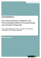 Sarah Wohlfarter - Die embryopathische Indikation und Entscheidungskonflikte im Zusammenhang mit pränataler Diagnostik