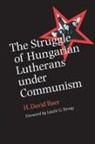 H. David Baer, H. David/ Terray Baer - The Struggle of Hungarian Lutherans Under Communism