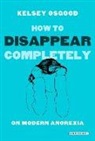 Kelsey Osgood - How to Disappear Completely
