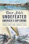 Mark J. Gabrielson - Deer Isle's Undefeated America's Cup Crews: Humble Heroes from a Downeast Island
