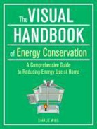 Charlie Wing - The Visual Handbook of Energy Conservation: A Comprehensive Guide to Reducing Energy Use at Home