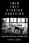 Lynne Jones - Then They Started Shooting: Children of the Bosnian War and the Adults They Become