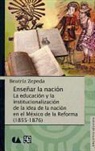 Beatriz Zepeda - Ensear La Nacin.: La Educacin y La Institucionalizacin de La Idea de La Nacin En El M'Xico de La Reforma (1855-1876)