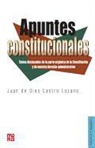 Juan De Dios Castro Lozano - Apuntes Constitucionales: Temas Destacados de la Parte Organica de la Constitucion y de Nuestro Derecho Administrativo