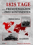 Werner Abendschön, Werner A. Abendschön, Epe Edition e K, Epee Edition e K, Epee Edition e.K. - 1825 Tage - Mit der Fremdenlegion auf zwei Kontinenten