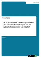 Daniel Quitz - Die Normannische Eroberung Englands 1066 und ihre Auswirkungen auf die englische Sprache und Gesellschaft