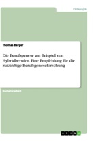 Thomas Berger - Die Berufsgenese am Beispiel von Hybridberufen. Eine Empfehlung für die zukünftige Berufsgeneseforschung