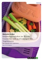 Manuela Gruber - Ernährungsverhalten im Wandel - Geschichte und Ausformungen des Vegetarismus