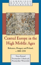 Nora Berend, Nora (University of Cambridge) Berend, Nora (University of Cambridge) Urbanczyk Berend, Nora Urbanczyk Berend, Berend Nora, Nora Berend &amp; Przemyslaw Urba?czyk... - Central Europe in the High Middle Ages