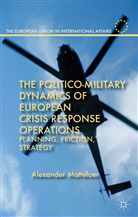 A. Mattelaer, Alexander Mattelaer - Politico-Military Dynamics of European Crisis Response Operations