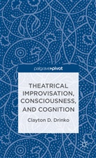 C Drinko, C. Drinko, Clayton D. Drinko - Theatrical Improvisation, Consciousness, and Cognition