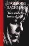 Ingeborg Bachmann - TRES SENDEROS HACIA EL LAGO