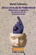 Matei Calinescu - Cinco caras de la modernidad : modernismo vanguardia, decadencia, kitsch, postmodernismo
