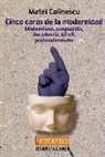 Matei Calinescu - Cinco caras de la modernidad : modernismo vanguardia, decadencia, kitsch, postmodernismo