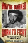 &amp;apos, Wayne Barker, Wayne Bernard, Bernard mahoney, O&amp;apos, Bernard O'Mahoney... - Wayne Barker: Born to Fight