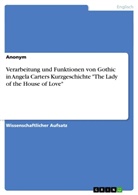 Anonym, Anonymous - Verarbeitung und Funktionen von Gothic in Angela Carters Kurzgeschichte "The Lady of the House of Love"