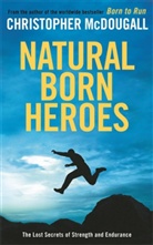 Christopher McDougall - Natural Born Heroes: The Lost Secrets of Strength and Endurance