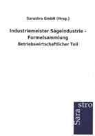 Sarastro GmbH (Hrsg ), Sarastro GmbH (Hrsg., Sarastro GmbH (Hrsg. ) - Industriemeister Sägeindustrie - Formelsammlung