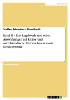 Tim Barth, Timo Barth, Steffen Schneider - Basel II - Das Regelwerk und seine Auswirkungen auf kleine und mittelständische Unternehmen sowie Kreditinstitute